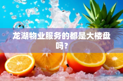 龙湖物业服务的都是大楼盘吗？