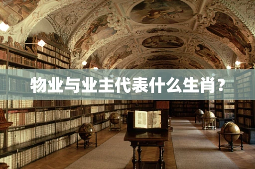 物业与业主代表什么生肖？