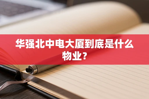 华强北中电大厦到底是什么物业？