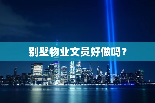 别墅物业文员好做吗？