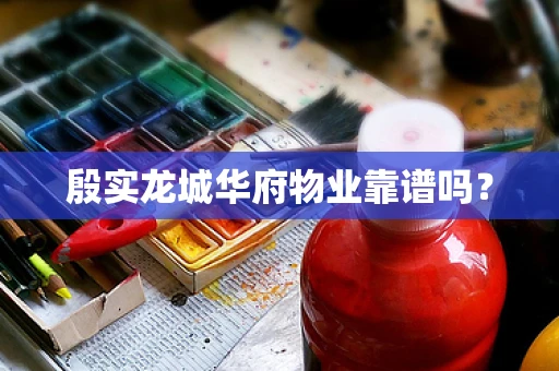殷实龙城华府物业靠谱吗？