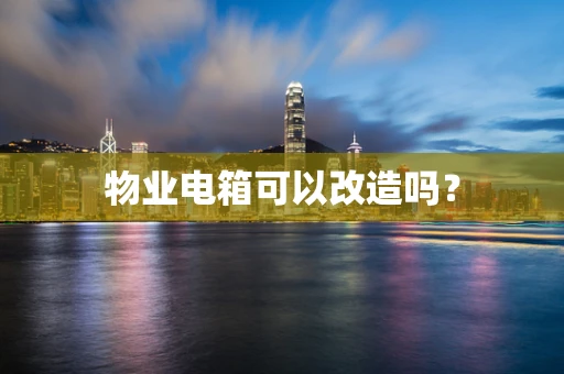 物业电箱可以改造吗？