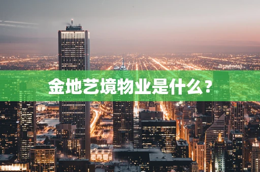 金地艺境物业是什么？