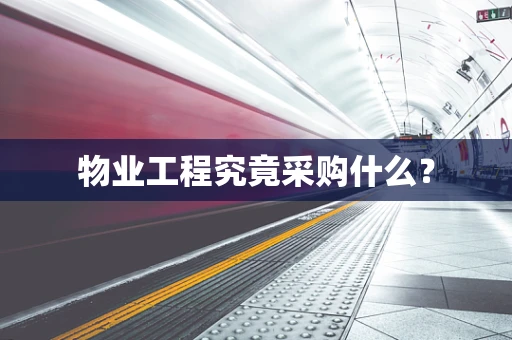 物业工程究竟采购什么？