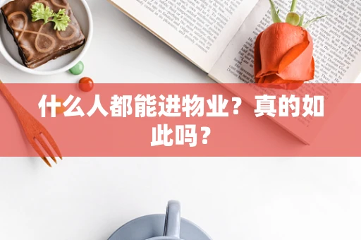 什么人都能进物业？真的如此吗？