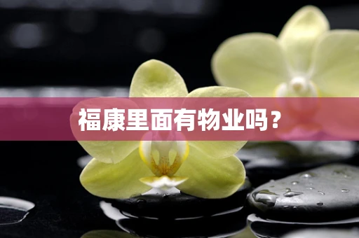 福康里面有物业吗？
