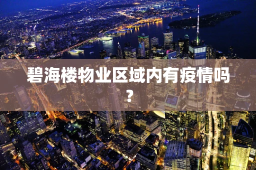 碧海楼物业区域内有疫情吗？