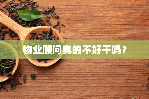 物业顾问真的不好干吗？