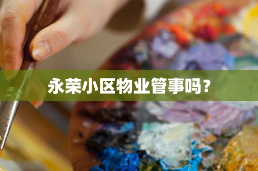 永荣小区物业管事吗？