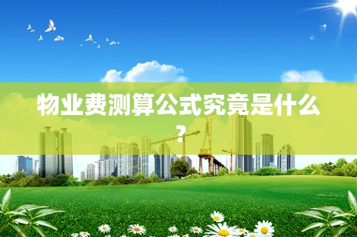 物业费测算公式究竟是什么？