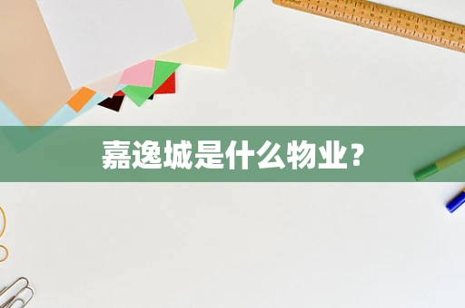 嘉逸城是什么物业？