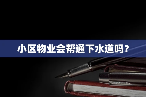 小区物业会帮通下水道吗？