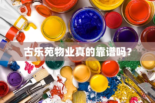 古乐苑物业真的靠谱吗？