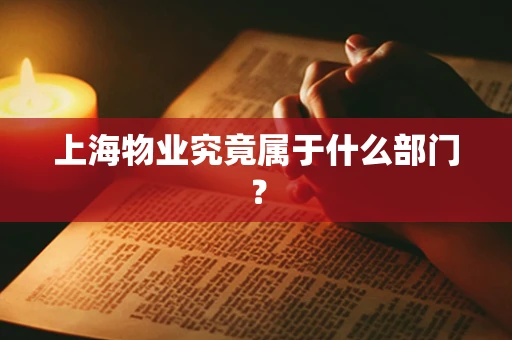 上海物业究竟属于什么部门？