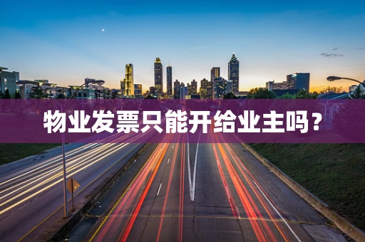 物业发票只能开给业主吗？