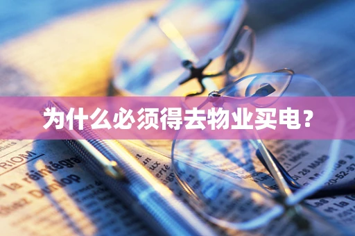 为什么必须得去物业买电？