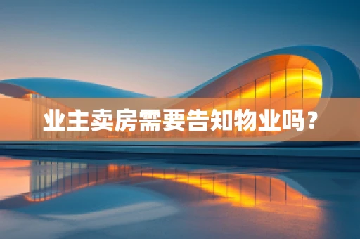 业主卖房需要告知物业吗？