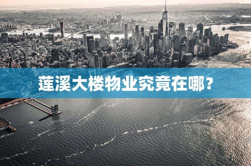莲溪大楼物业究竟在哪？