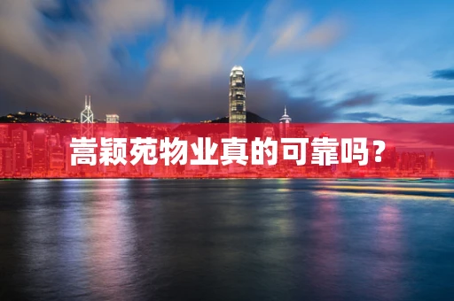 嵩颖苑物业真的可靠吗？