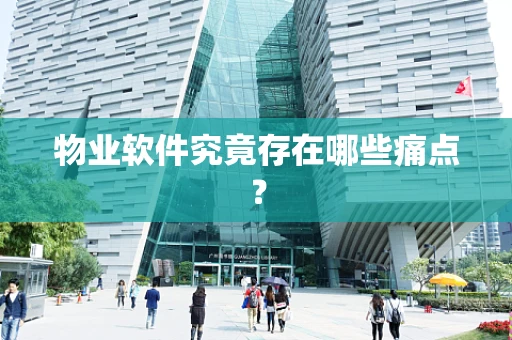 物业软件究竟存在哪些痛点？