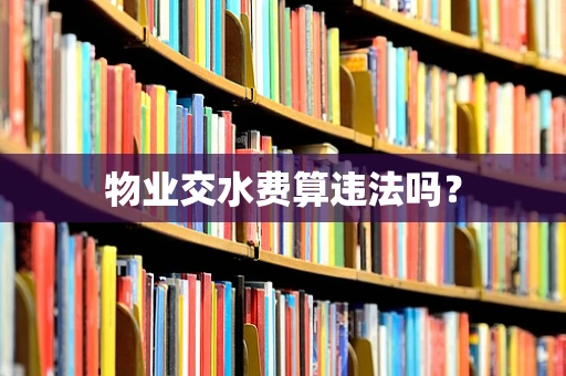 物业交水费算违法吗？