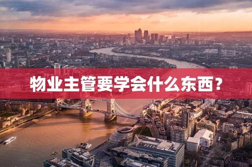物业主管要学会什么东西？