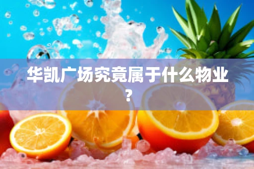 华凯广场究竟属于什么物业？