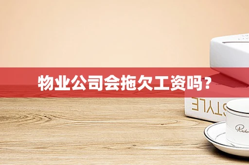 物业公司会拖欠工资吗？