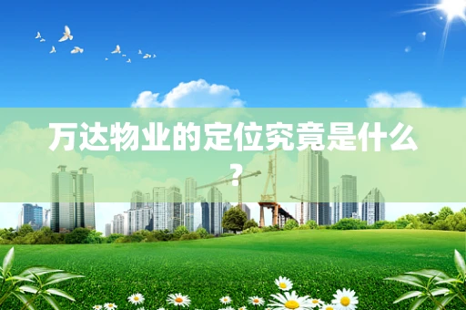 万达物业的定位究竟是什么？