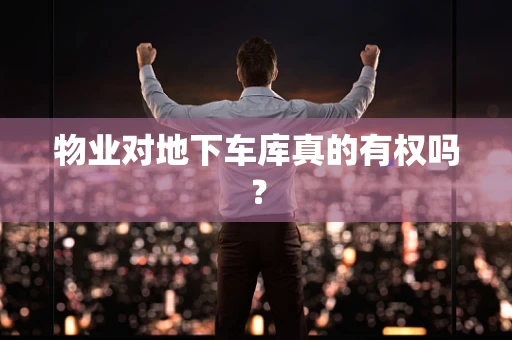 物业对地下车库真的有权吗？