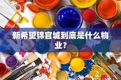 新希望锦官城到底是什么物业？