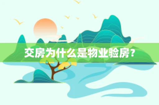 交房为什么是物业验房？