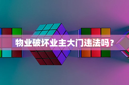 物业破坏业主大门违法吗？