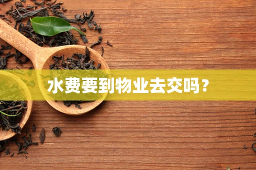 水费要到物业去交吗？